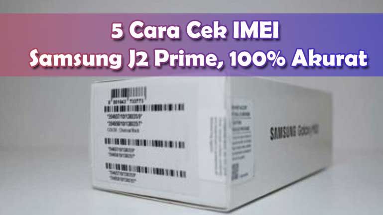 5 Cara Cek IMEI Samsung J2 Prime 100% Akurat