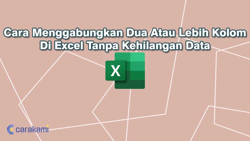 Cara Menggabungkan Dua Atau Lebih Kolom Di Excel Tanpa Kehilangan Data