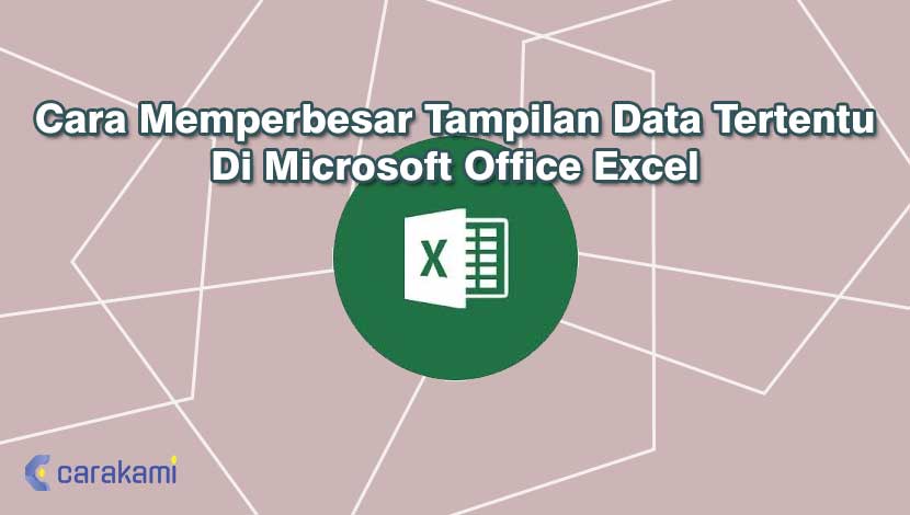 Cara Memperbesar Tampilan Data Tertentu Di Microsoft Office Excel