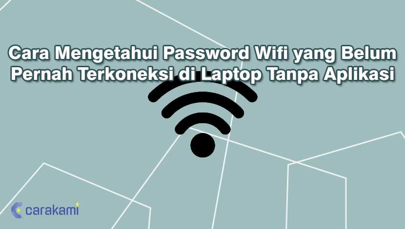 Cara Mengetahui Password Wifi yang Belum Pernah Terkoneksi di Laptop Tanpa Aplikasi