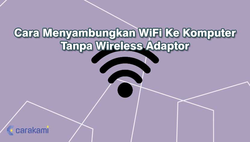 Cara Menyambungkan WiFi Ke Komputer Tanpa Wireless Adaptor