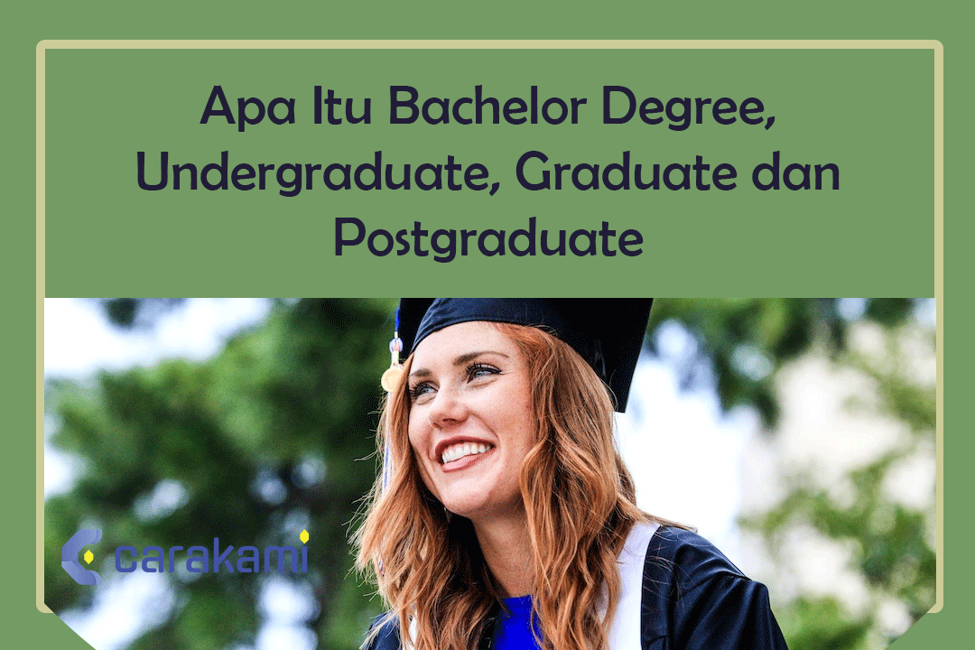 Apa Itu Bachelor Degree, Undergraduate, Graduate dan Postgraduate
