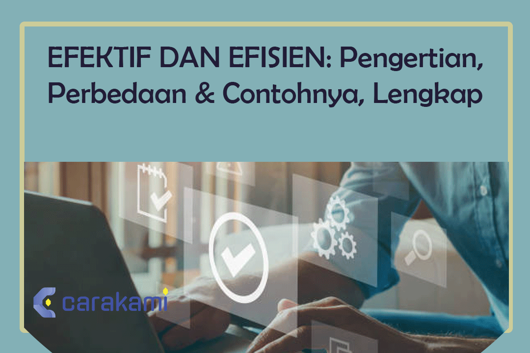 EFEKTIF DAN EFISIEN: Pengertian, Perbedaan & Contohnya, Lengkap