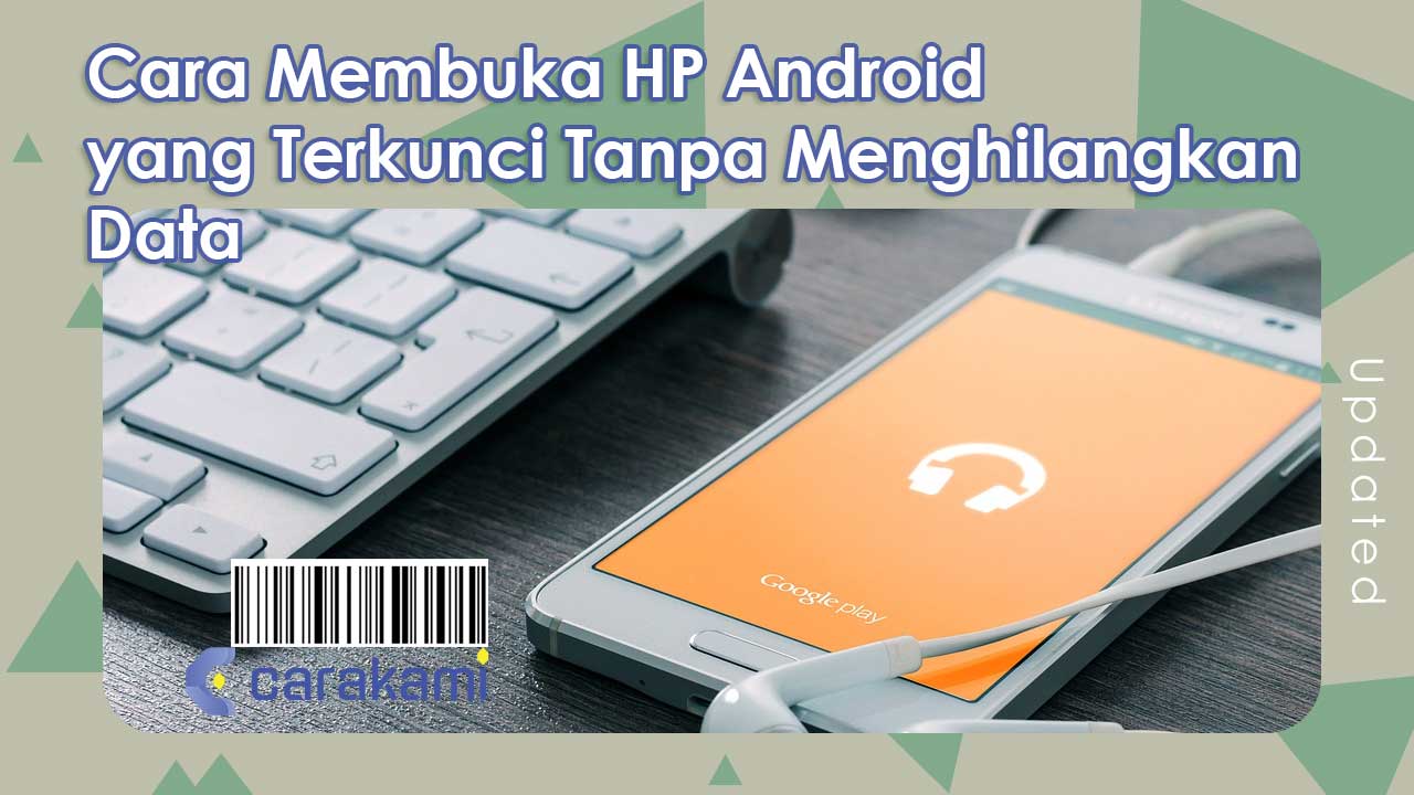 Cara Membuka HP Android Yang Terkunci Tanpa Menghilangkan Data